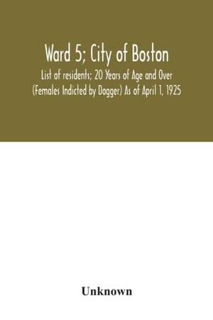 Ward 5; City of Boston; List of residents; 20 Years of Age and Over (Females Indicted by Dagger) As of April 1, 1925 de Unknown