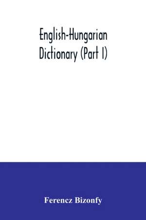 English-Hungarian dictionary (Part I) de Ferencz Bizonfy