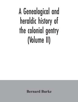 A genealogical and heraldic history of the colonial gentry (Volume II) de Bernard Burke