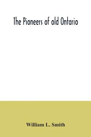 The pioneers of old Ontario de William L. Smith