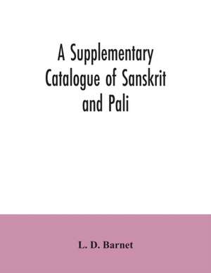 A Supplementary Catalogue of Sanskrit and Pali, and Prakrit books in the Library of the British museum; acquired during the years 1892-1906 de L. D. Barnet