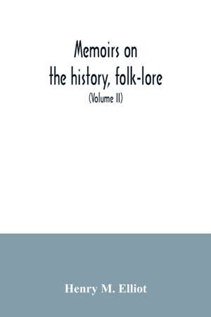 Memoirs on the history, folk-lore, and distribution of the races of the North Western Provinces of India; being an amplified edition of the original supplemental glossary of Indian terms (Volume II) de Henry M. Elliot