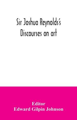 Sir Joshua Reynolds's discourses on art de Edward Gilpin Johnson