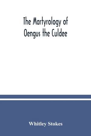 The Martyrology of Oengus the Culdee de Whitley Stokes