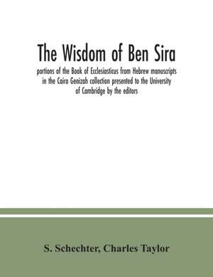 The Wisdom of Ben Sira; portions of the Book of Ecclesiasticus from Hebrew manuscripts in the Cairo Genizah collection presented to the University of Cambridge by the editors de S. Schechter