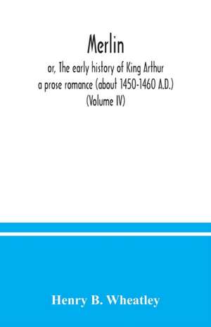 Merlin ; or, The early history of King Arthur de Henry B. Wheatley