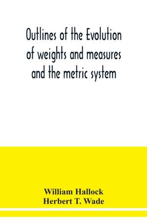 Outlines of the evolution of weights and measures and the metric system de William Hallock