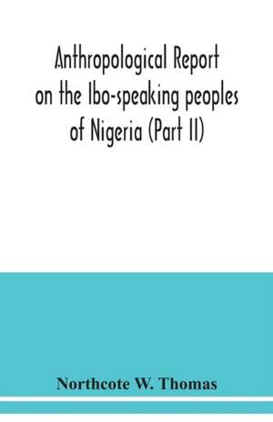 Anthropological report on the Ibo-speaking peoples of Nigeria (Part II) de Northcote W. Thomas