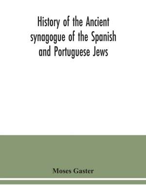 History of the Ancient synagogue of the Spanish and Portuguese Jews de Moses Gaster