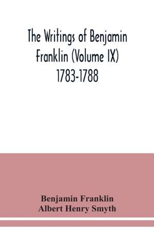 The writings of Benjamin Franklin (Volume IX) 1783-1788 de Benjamin Franklin