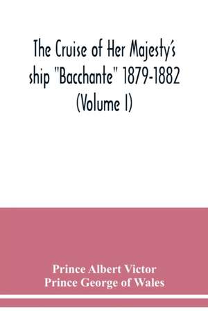 The cruise of Her Majesty's ship "Bacchante" 1879-1882 (Volume I) de Prince Albert Victor