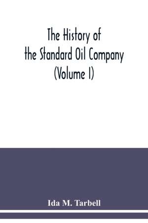 The history of the Standard Oil Company (Volume I) de Ida M. Tarbell