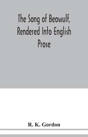 The song of Beowulf, rendered into English prose de R. K. Gordon