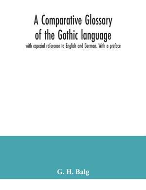 A comparative glossary of the Gothic language with especial reference to English and German. With a preface de G. H. Balg