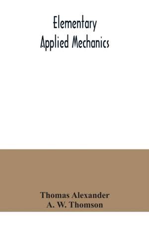 Elementary applied mechanics de Thomas Alexander