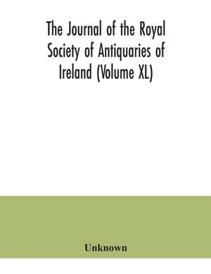 The journal of the Royal Society of Antiquaries of Ireland (Volume XL) de Unknown