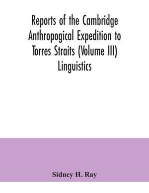 Reports of the Cambridge Anthropogical Expedition to Torres Straits (Volume III) Linguistics de Sidney H. Ray