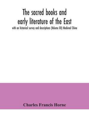 The sacred books and early literature of the East; with an historical survey and descriptions (Volume XII) Medieval China de Charles Francis Horne