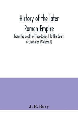 History of the later Roman Empire de J. B. Bury