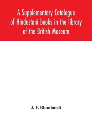 A Supplementary Catalogue of Hindustani books in the library of the British Museum de J. F. Blumhardt