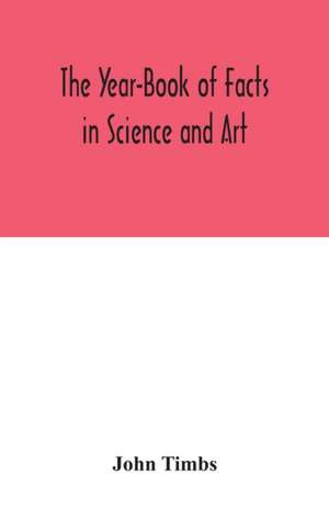 The Year-Book of Facts in Science and Art de John Timbs