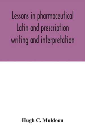 Lessons in pharmaceutical Latin and prescription writing and interpretation de Hugh C. Muldoon