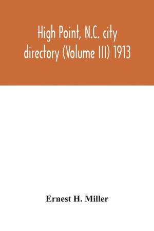 High Point, N.C. city directory (Volume III) 1913 de Ernest H. Miller