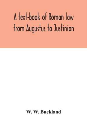 A text-book of Roman law from Augustus to Justinian de W. W. Buckland