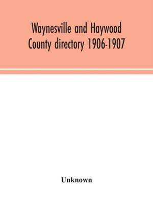 Waynesville and Haywood County directory 1906-1907 de Unknown