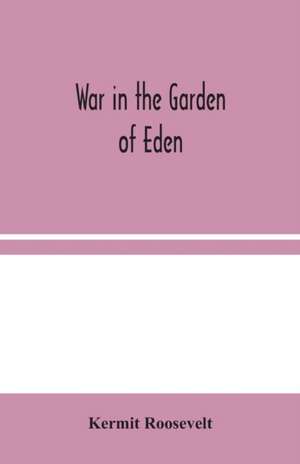 War in the Garden of Eden de Kermit Roosevelt