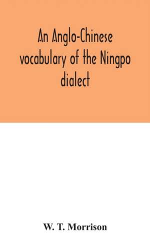 An Anglo-Chinese vocabulary of the Ningpo dialect de W. T. Morrison