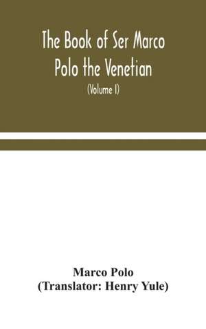 The book of Ser Marco Polo the Venetian, concerning the kingdoms and marvels of the East (Volume I) de Marco Polo