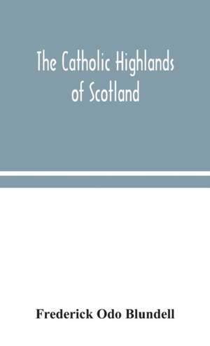 The Catholic Highlands of Scotland; The Western Highlands and Islands de Frederick Odo Blundell