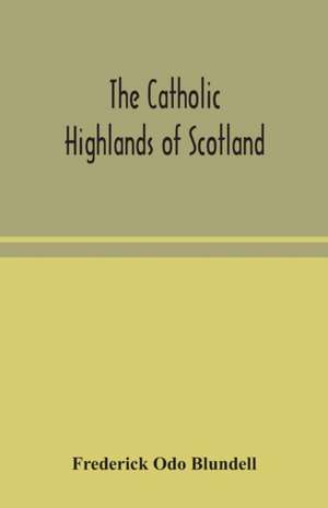 The Catholic Highlands of Scotland; The Western Highlands and Islands de Frederick Odo Blundell