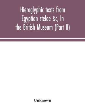 Hieroglyphic texts from Egyptian stelae &c, In the British Museum (Part II) de Unknown