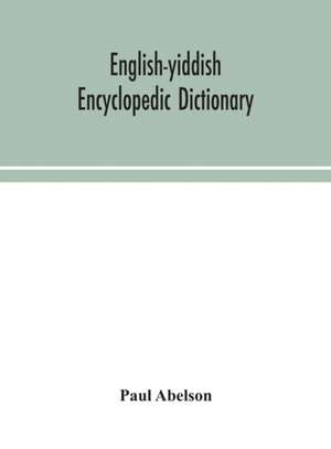 English-Yiddish encyclopedic dictionary; a complete lexicon and work of reference in all departments of knowledge. Prepared under the editorship of Paul Abelson de Paul Abelson