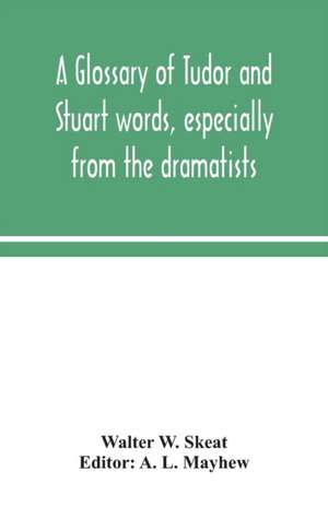 A glossary of Tudor and Stuart words, especially from the dramatists de Walter W. Skeat