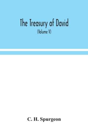 The treasury of David; An Original Exposition of the Book of Psalms de C. H. Spurgeon