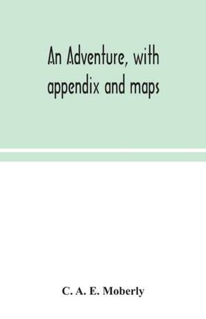 An adventure, with appendix and maps de C. A. E. Moberly