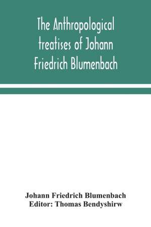 The anthropological treatises of Johann Friedrich Blumenbach de Johann Friedrich Blumenbach