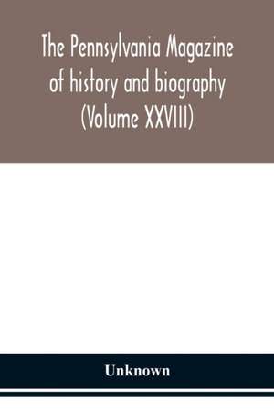 The Pennsylvania magazine of history and biography (Volume XXVIII) de Unknown