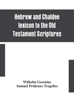 Hebrew and Chaldee lexicon to the Old Testament Scriptures; translated, with additions, and corrections from the author's Thesaurus and other works de Wilhelm Gesenius