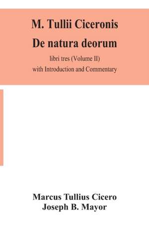 M. Tullii Ciceronis De natura deorum, libri tres (Volume II) with Introduction and Commentary de Marcus Tullius Cicero