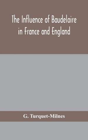 The influence of Baudelaire in France and England de G. Turquet-Milnes