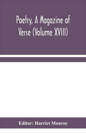 Poetry, A Magazine of Verse (Volume XVIII) de Harriet Monroe