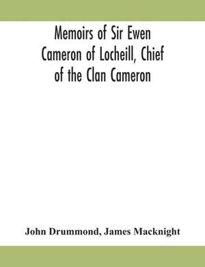 Memoirs of Sir Ewen Cameron of Locheill, Chief of the Clan Cameron de John Drummond