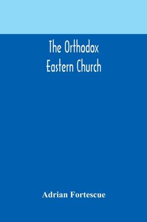 The Orthodox Eastern Church de Adrian Fortescue