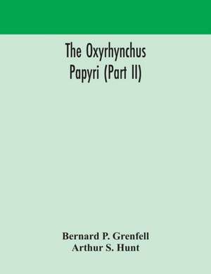 The Oxyrhynchus papyri (Part II) de Bernard P. Grenfell