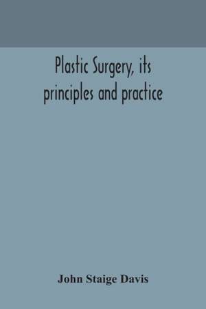 Plastic surgery, its principles and practice de John Staige Davis