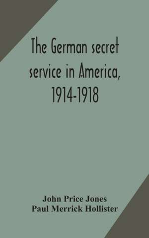 The German secret service in America, 1914-1918 de John Price Jones